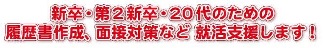 新卒・第2新卒・20代のための履歴書作成、面接対策など 就活支援します！