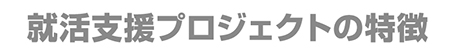 就活支援プロジェクトの特徴